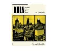 Köln. Damals, Gestern, Heute