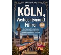 Köln, Deutschland Weihnachtsmarkt Führer 2025: Eine Reise durch Deutschlands bezauberndste Weihnachtsmärkte, funkelnde Lichter, festliche Traditionen
