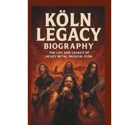 KÖLN LEGACY BIOGRAPHY: The life and legacy of heavy metal musical icon