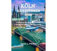 KÖLN REISEFÜHRER: Entdecken Sie die bezaubernden Perlen der rheinischen Metropole