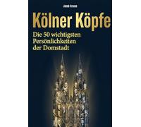 Kölner Köpfe: Die 50 wichtigsten Persönlichkeiten der Domstadt