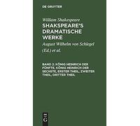 König Heinrich Der Fünfte. König Heinrich Der Sechste, Erster Theil, Zweiter Theil, Dritter Theil