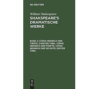 König Heinrich Der Vierte, Zweiter Theil. König Heinrich Der Fünfte. König Heinrich Der Sechste, Erster Theil