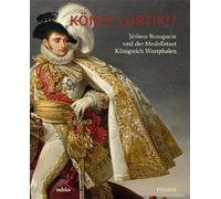 König Lustik. Jérôme Bonaparte und der Modellstaat Königreich Westphalen