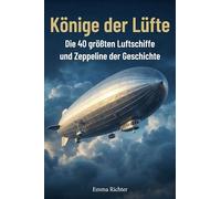 Könige der Lüfte: Die 40 größten Luftschiffe und Zeppeline der Geschichte