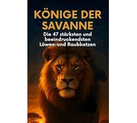 Könige der Savanne: Die 47 stärksten und beeindruckendsten Löwen und Raubkatzen