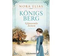 Königsberg. Glänzende Zeiten: Königsberg-Saga 1 - Roman