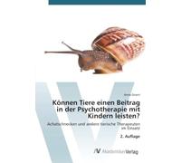 Können Tiere einen Beitrag in der Psychotherapie mit Kindern leisten?: Achatschnecken und andere tierische Therapeuten im Einsatz 2. Auflage