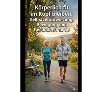 Körperlich fit im Kopf bleiben Selbstverantwortung, Bewegung und Gesundheit ab 50