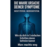 Körperliche Beschwerden, die angeblich von der Psyche kommen, endlich loswerden: Das einzige Buch, das du wirklich brauchst, um deine Symptome dauerhaft zu überwinden