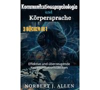 Körpersprache: Wie Körperhaltung und Mimik die Geheimnisse der Kommunikation verraten, das Denken verbessern und manipulieren.