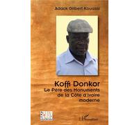Koffi Donkor. Le Père des Monuments de la Côte d'Ivoire moderne - Adack Gilbert Kouassi - L'harmattan - broché - Monographie