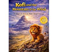 Kofi and the Mountain of the Wind: A Magical African Adventure About Courage, Facing Fears, and Inner Strength (Ages 4-8)