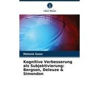 Kognitive Verbesserung Als Subjektivierung: Bergson, Deleuze & Simondon