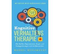 Kognitive Verhaltenstherapie - Selbsthilfe Für Den Alltag: Wie Sie Ihre Depressionen, Angst- Und Zwangsstörungen Endlich Überwinden. Mit Der Kvt In Ein Glückliches Leben