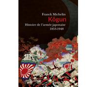 Kogun Histoire de l’armée japonaise - Franck Michelin - Passés Composés - broché - Essai
