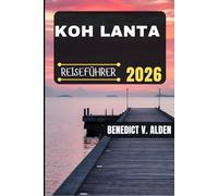 KOH LANTA REISEFÜHRER: Entdecken Sie verborgene Schätze, praktische Tipps und unvergessliche Erlebnisse für jeden Schritt Ihres Reiseabenteuers.