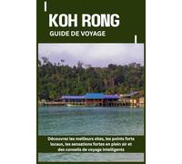 KOH RONG GUIDE DE VOYAGE: Découvrez les meilleurs sites, les points forts locaux, les sensations fortes en plein air et des conseils de voyage intelligents