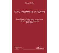 Kohl, L'allemagne Et L'europe - La Politique D'intégration Européenne De La République Fédérale 1982-1998