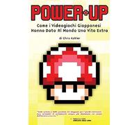 Kohler, C: Power Up. Come I Videogiochi Giapponesi Hanno Dat