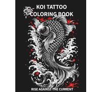 KOI TATTOO COLORING BOOK Rise Against the Current: 30 Bold Japanese Koi Designs for Relaxation, Strength, and Transformation (Blackwork Tattoo Style with High Contrast Line Art)