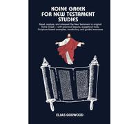 KOINE GR OR NEW TESTAMENT STUDIES: Read, analyze, and interpret the New Testament in original Koine Greek - with practical lessons, exegetical tools, Scripture-based examples and vocabulary