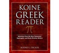 Koine Greek Reader Selections from the New Testament Septuagint and Early Christian Writers by Rodney Decker Rodney J. Decker (Auteur)