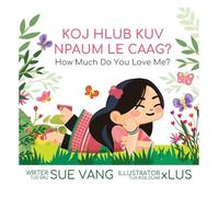 Koj Hlub Kuv Npaum Le Caag?: How Much Do You Love Me? (Green Hmong Dialect)