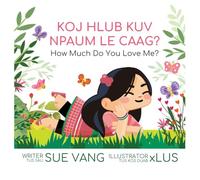 Koj Hlub Kuv Npaum Le Caag?: How Much Do You Love Me? (Green Hmong Dialect)