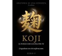 Koji: Il fungo che cucina per te. L’ingrediente vivo che trasforma tutto quello che tocca