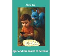 Koko, Igor and the World of Screens: A gentle children's book about screens, emotions, and real-life friendships