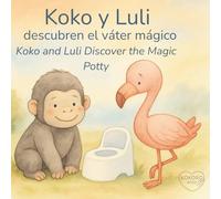 Koko y Luli descubren el váter mágico / Koko and Luli Discover the Magic Potty: Una historia sobre aprender a dejar el pañal con amor y paciencia - A ... to potty train with love and patience
