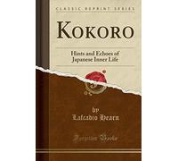 Kokoro: Hints and Echoes of Japanese Inner Life (Classic Reprint)