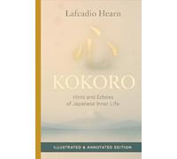 Kokoro: Hints and Echoes of Japanese Inner Life - Illustrated & Annotated Edition