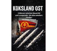 Koksland Ost: Drei Männer zwischen Mauerfall und Love Parade lles eskaliert. Stasi, Drogen und der Absturz nach der Wende.