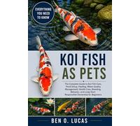 KOL FISH AS PETS: The Complete Guide to Koi Fish Care, Pond Setup, Feeding, Water Quality Management, Health Care, Breeding, Behavior, and Long-Term Responsible Ownership for Beginners