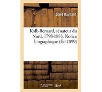 Kolb-Bernard, sénateur du Nord, 1798-1888. Notice biographique