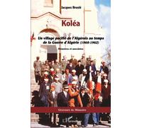 Koléa Un village pacifié de l'Algérois au temps de la Guerre d'Algérie (1960-1962) - Jacques Bruslé - L'harmattan - broché - Roman