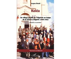 Koléa Un village pacifié de l'Algérois au temps de la Guerre d'Algérie (1960-1962) - Jacques Bruslé - L'harmattan - broché - Roman