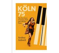 Koln 75: The True Story of Genius, Faith, and a Broken Piano