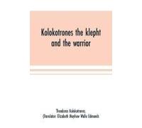 Kolokotrones The Klepht And The Warrior. Sixty Years Of Peril And Daring. An Autobiography