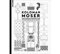 Koloman Moser: Universalkünstler Zwischen Gustav Klimt Und Josef Hoffmann /