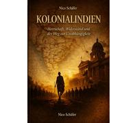 Kolonialindien: Herrschaft, Widerstand und der Weg zur Unabhängigkeit