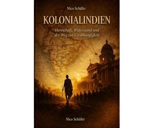Kolonialindien: Herrschaft, Widerstand und der Weg zur Unabhängigkeit