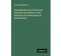 Kolonialpolitik und Christentum betrachtet mit Hinblick auf die deutschen Unternehmungen in Südwestafrika