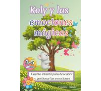 Koly y las emociones mágicas: Cuento infantil para gestionar la alegría, la tristeza, el miedo, el enfado, el asco y la sorpresa. Educación emocional para niños de 3 a 5 años.