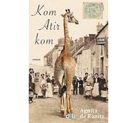 Kom Atir kom: de legendarische voetreis met een giraf van Marseille naar Parijs in 1827 : historische roman