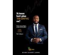 Kòman bati plan TRADING ou?: Gid pratik pou w fè siksè nan FOREX ak lòt mache finansye yo.