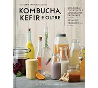 Kombucha, kefir e oltre. Una guida divertente e gustosa per preparare le vostre bevande probiotiche in casa