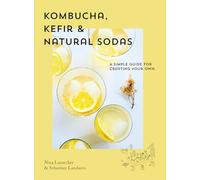 Kombucha, Kefir & Natural Sodas: A simple guide to creating your own /anglais